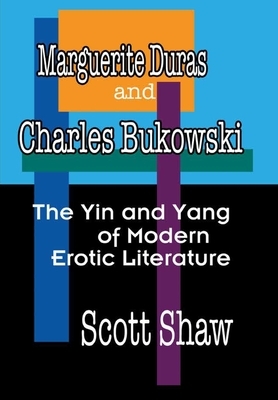 Marguerite Duras and Charles Bukowski: The Yin and Yang of Modern Erotic Literature by Scott Shaw