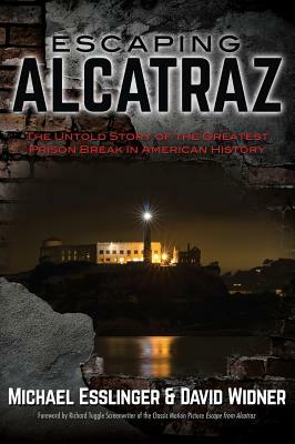 Escaping Alcatraz: The Untold Story of the Greatest Prison Break in American History by David Widner, Michael Esslinger