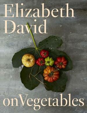 Elizabeth David on Vegetables by Elizabeth David