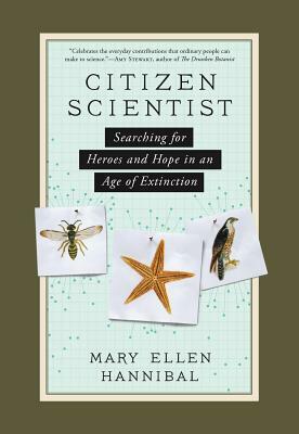 Citizen Scientist: Searching for Heroes and Hope in an Age of Extinction by Mary Ellen Hannibal