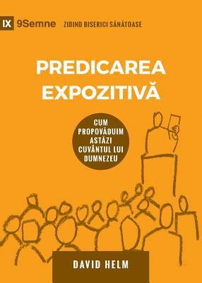 Predicarea Expozitiv&#259; (Expositional Preaching) (Romanian): How We Speak God's Word Today by David R. Helm