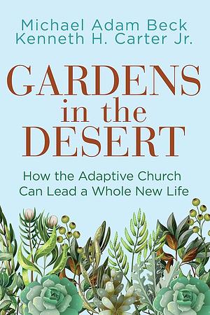 Gardens in the Desert by Kenneth H Carter Jr, Michael Adam Beck