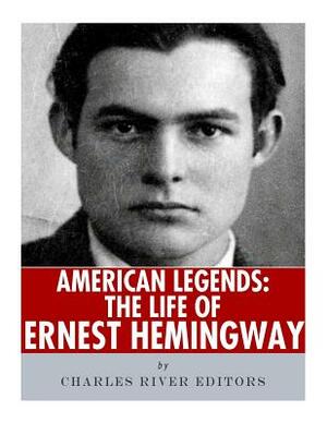 American Legends: The Life of Ernest Hemingway by Charles River Editors