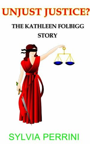 Unjust Justice? The Kathleen Folbigg Story: Women Serial Killers (Women Who Kill) by Sylvia Perrini