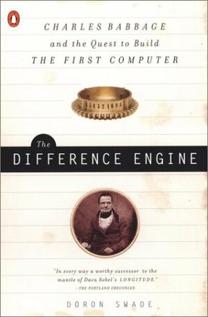 The Difference Engine: Charles Babbage and the Quest to Build the First Computer by Doron Swade