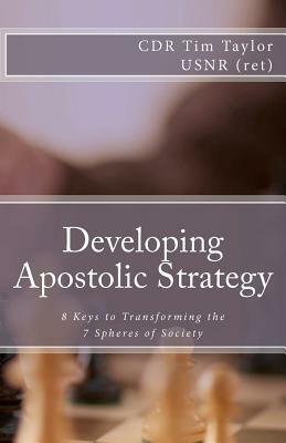 Developing Apostolic Strategy: 8 Keys to Transforming the 7 Spheres of Society by Tim Taylor