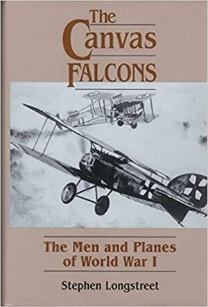 The Canvas Falcons: The Men & the Planes of World War I by Stephen Longstreet