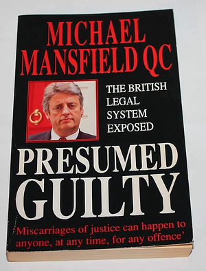 Presumed Guilty: British Legal System Exposed by Michael Mansfield QC