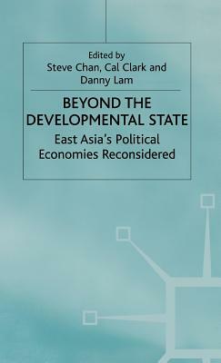 Beyond the Developmental State: East Asia's Political Economies Reconsidered by 