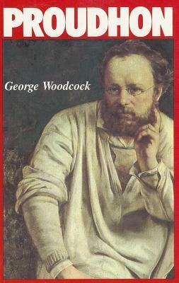 Pierre-Joseph Proudhon: A Biography by George Woodcock