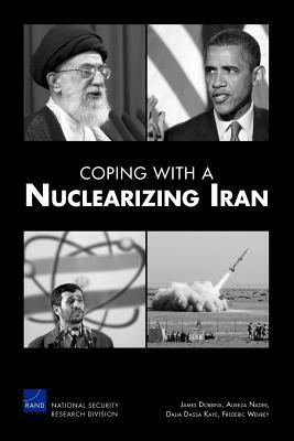 Coping with a Nuclearizing Iran by Dalia Dassa Kaye, James Dobbins, Alireza Nader