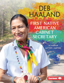 Deb Haaland: First Native American Cabinet Secretary by Matthew J. Martinez, Jill Doerfler