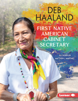 Deb Haaland: First Native American Cabinet Secretary by Jill Doerfler, Matthew J. Martinez