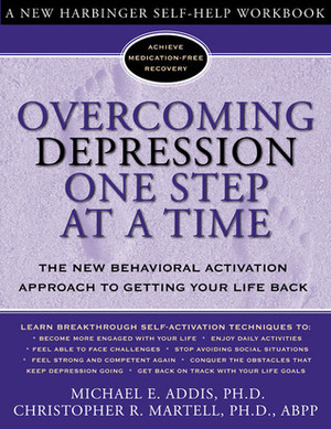 Overcoming Depression One Step at a Time: The New Behavioral Activation Approach to Getting Your Life Back by Christopher R. Martell, Michael E. Addis
