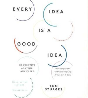 Every Idea Is a Good Idea: Be Creative Anytime, Anywhere by 