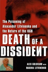 Death of a Dissident: The Poisoning of Alexander Litvinenko and the Return of the KGB by Alex Goldfarb, Marina Litvinenko