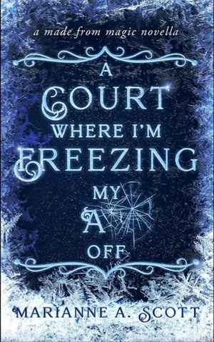 A Court Where I'm Freezing My Ass Off by Marianne A. Scott