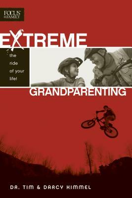 Extreme Grandparenting: The Ride of Your Life! by Darcy Kimmel, Tim Kimmel