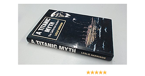 A Titanic Myth: The Californian Incident by Leslie Harrison