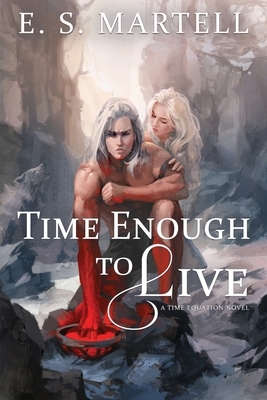 Time Enough to Live: A Time Equation Novel by Eric S. Martell