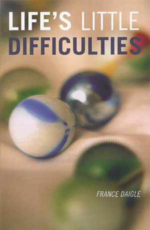Life's Little Difficulties by France Daigle