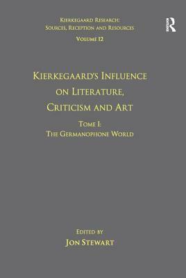 Volume 12, Tome I: Kierkegaard's Influence on Literature, Criticism and Art: The Germanophone World by Jon Stewart