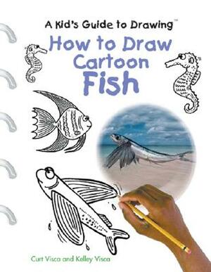 How to Draw Cartoon Fish by Kelly Visca, Curt Visca