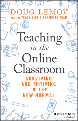 Teaching in the Online Classroom: Surviving and Thriving in the New Normal by Doug Lemov