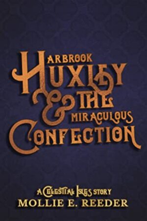 Arbrook Huxley & the Miraculous Confection by Mollie E. Reeder
