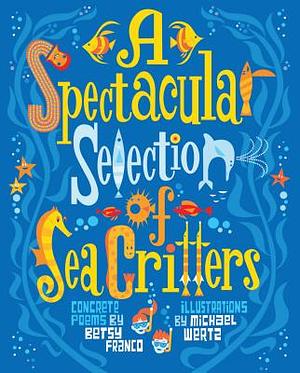 A Spectacular Selection of Sea Critters by Betsy Franco