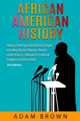 African American History: Slavery, Underground Railroad, People including Harriet Tubman, Martin Luther King Jr., Malcolm X, Frederick Douglass by Adam Brown