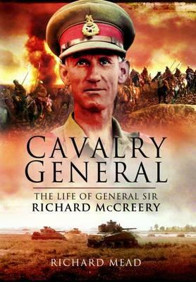 The Last Great Cavalryman: The Life of General Sir Richard McCreery, Commander Eighth Army by Richard Mead