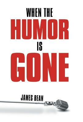 When the Humor Is Gone by James Bean