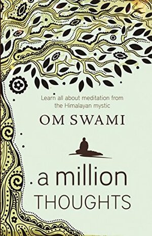 A Million Thoughts: Learn All About Meditation from a Himalayan Mystic by Om Swami