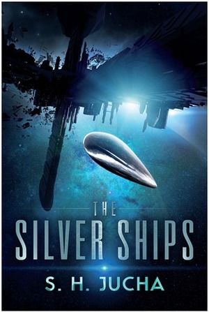 The Silver Ships by S.H. Jucha