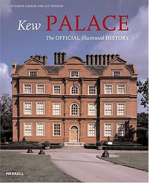 Kew Palace: The Official Illustrated History by Lee Prosser, Susanne Groom