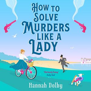 How to Solve Murders Like a Lady by Hannah Dolby