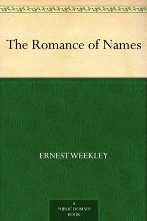 The Romance of Names by Ernest Weekley