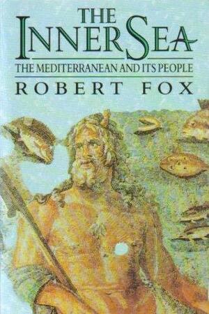 The Inner Sea: The Mediterranean And Its People by Robert Fox