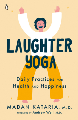 Laughter Yoga: Daily Practices for Health and Happiness by Madan Kataria