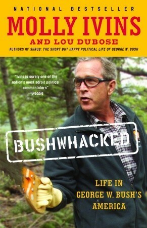 Bushwhacked: Life in George W. Bush's America by Lou Dubose, Molly Ivins