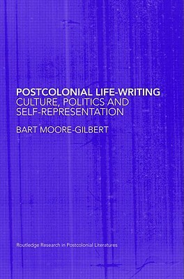 Postcolonial Life-Writing: Culture, Politics, and Self-Representation by Bart Moore-Gilbert