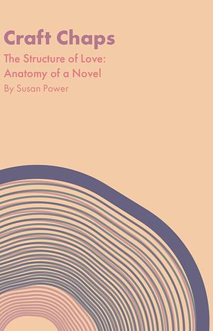 The Structure of Love: Anatomy of a Novel by Susan Power