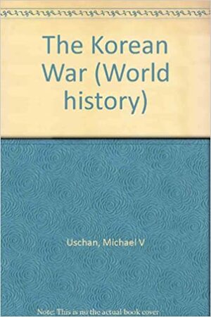 The Korean War by Michael V. Uschan