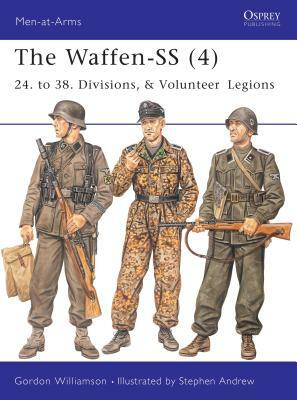 The Waffen-SS (4): 24. to 38. Divisions, & Volunteer Legions by Gordon Williamson