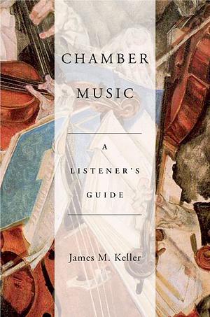 Chamber Music: A Listener's Guide by James M. Keller