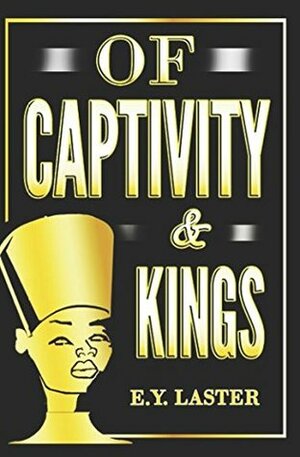OF CAPTIVITY & KINGS by E.Y. Laster