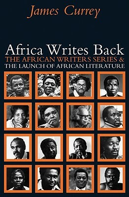 Africa Writes Back: The African Writers Series & the Launch of African Literature by James Currey