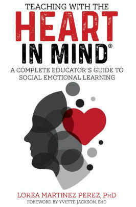 Teaching with the HEART in Mind: A Complete Educator's Guide to Social Emotional Learning by Lorea Martinez Perez, Yvette Jackson