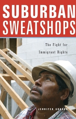 Suburban Sweatshops: The Fight for Immigrant Rights by Jennifer Gordon